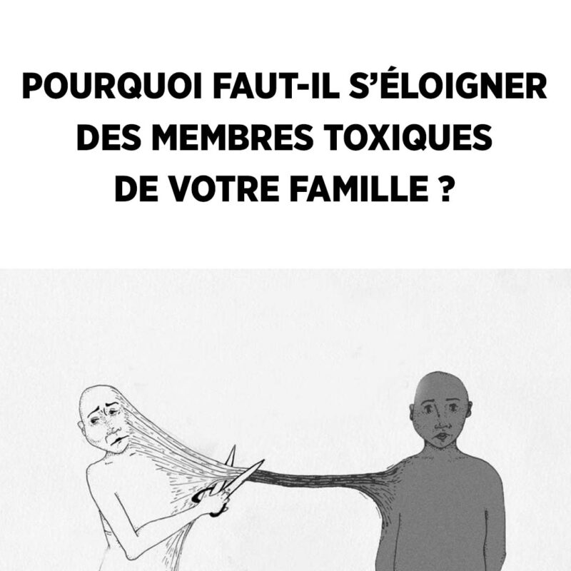 Les raisons pour lesquelles vous devez vous tenir à l'écart des membres nuisibles de votre famille