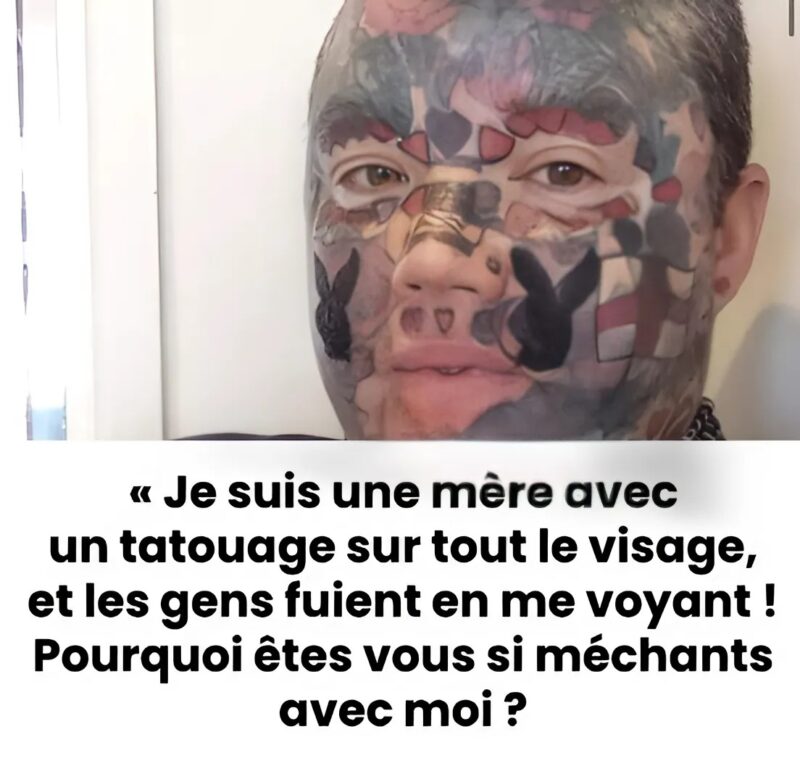 Je suis une maman avec un visage tatoué, et les gens s'enfuient quand ils me voient